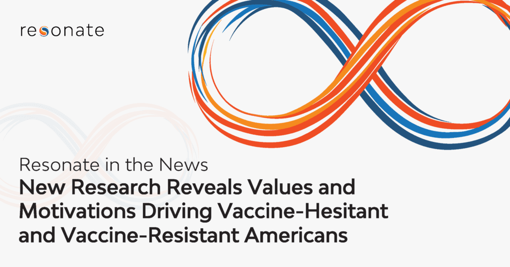 Resonate News_New Research Reveals Values and Motivations Driving Vaccine-Hesitant and Vaccine-Resistant Americans