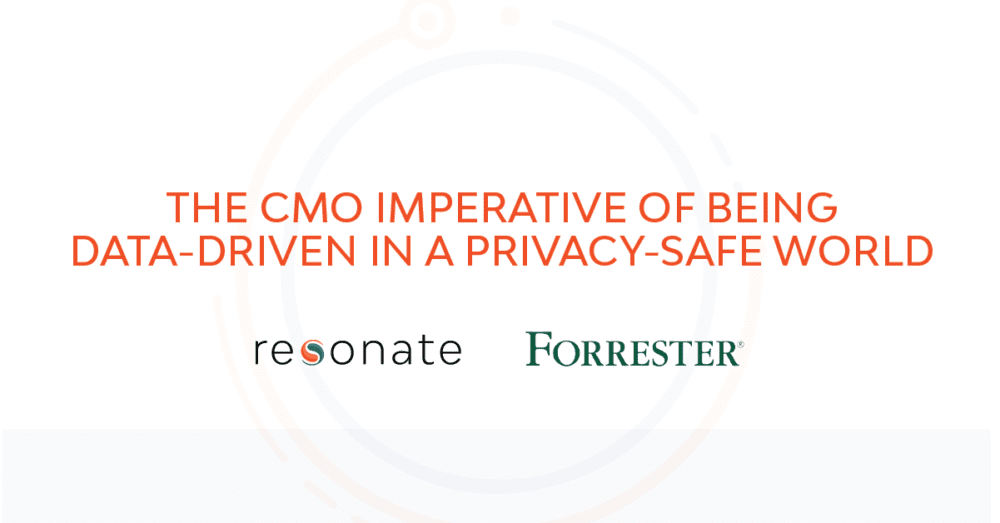 The CMO Imperative of Being Data-Driven in a Privacy-Safe World with Forrester & Resonate